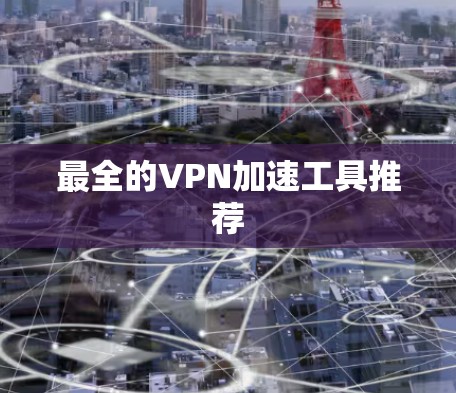 最全的VPN加速工具推荐