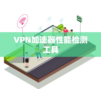 VPN加速器性能检测工具
