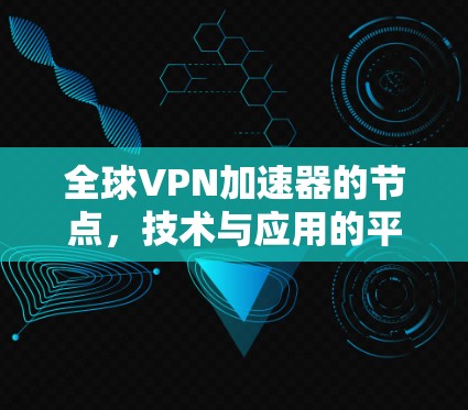 全球VPN加速器的节点，技术与应用的平衡