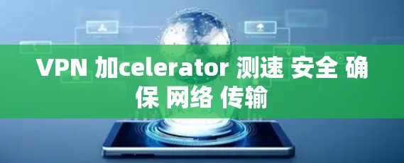VPN 加celerator 测速 安全 确保 网络 传输