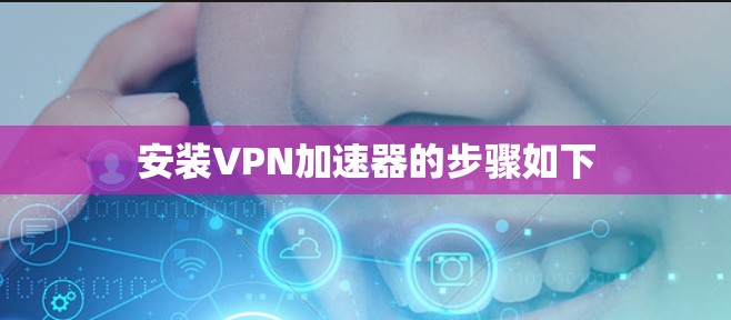 安装VPN加速器的步骤如下