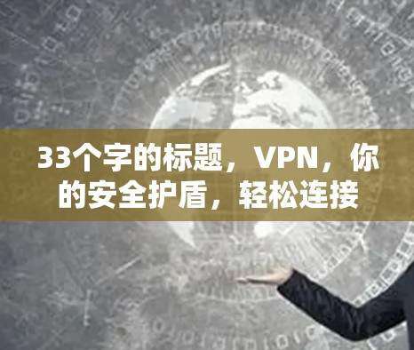 33个字的标题,VPN,你的安全护盾,轻松连接世界