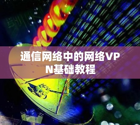 通信网络中的网络VPN基础教程