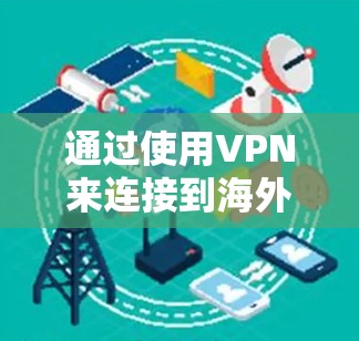 通过使用VPN来连接到海外网络是一个安全且高效的方法,可以帮助您访问不 accessible的网站,解决网络攻击问题。以下是一个详细的步骤指南