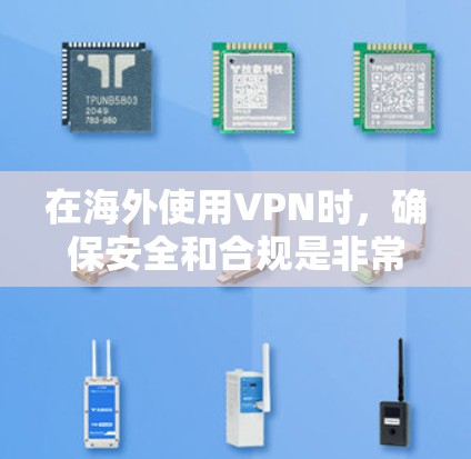在海外使用VPN时，确保安全和合规是非常重要的。以下是一些关键点和建议，帮助您在使用VPN时更好地保护自己