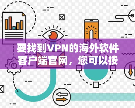 要找到VPN的海外软件客户端官网,您可以按照以下步骤进行