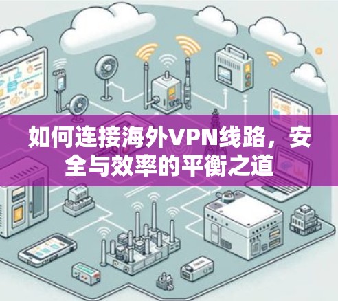 如何连接海外VPN线路,安全与效率的平衡之道