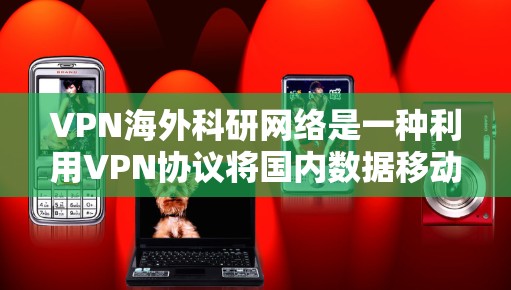VPN海外科研网络是一种利用VPN协议将国内数据移动到国外后进行科研研究的方法。虽然听起来技术上可行,但使用VPN从事科研可能会带来诸多风险。以下是对这一问题的详细分析和建议