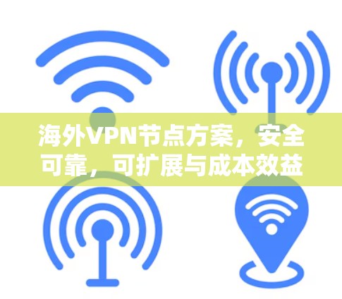 海外VPN节点方案,安全可靠,可扩展与成本效益分析