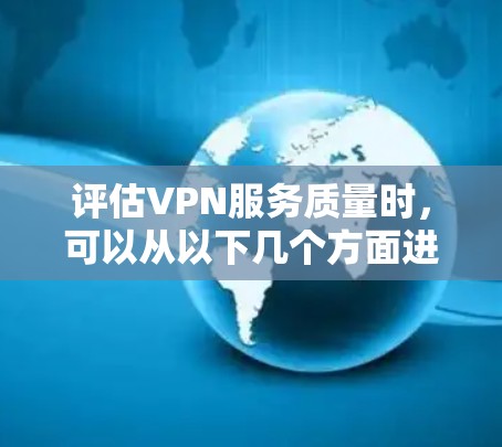评估VPN服务质量时,可以从以下几个方面进行综合分析
