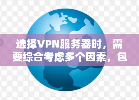 选择VPN服务器时,需要综合考虑多个因素,包括服务器的可靠性、安全性、设备需求以及网络安全配置等。以下是一些选择VPN服务器的方法和建议