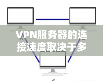 VPN服务器的连接速度取决于多个因素,包括服务器的硬件性能、网络连接的稳定性、服务器提供商的服务器状态以及使用的技术手段。以下是一些可能影响VPN连接速度的因素和建议