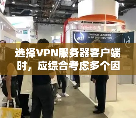 选择VPN服务器客户端时,应综合考虑多个因素,包括安全性、性能、兼容性、使用场景、更新版本以及个人使用习惯。以下是对几种最新版本的VPN服务器客户端的详细分析