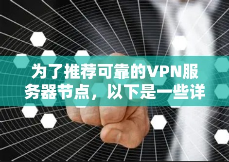 为了推荐可靠的VPN服务器节点,以下是一些详细的建议和推荐