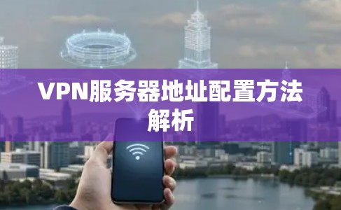 VPN服务器地址配置方法解析