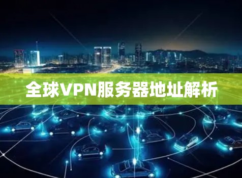 全球VPN服务器地址解析