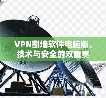 VPN<strong>翻墙软件</strong>电脑版,技术与安全的双重奏