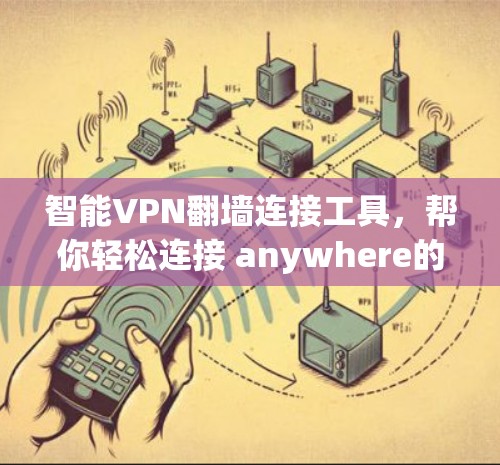 智能VPN翻墙连接工具,帮你轻松连接 anywhere的网络