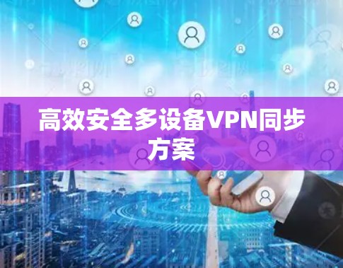 高效安全多设备VPN同步方案