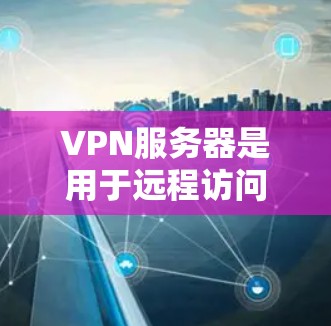 VPN服务器是用于远程访问网络资源的服务器,通常用于VPN服务中的服务器。如果你想搭建一个独立的VPN服务器,需要遵循以下步骤。以下是一个详细的步骤指南