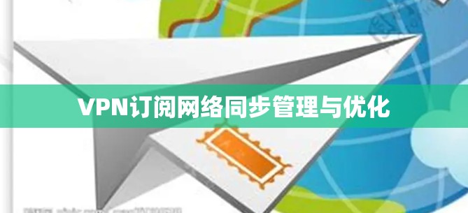 VPN订阅网络同步管理与优化