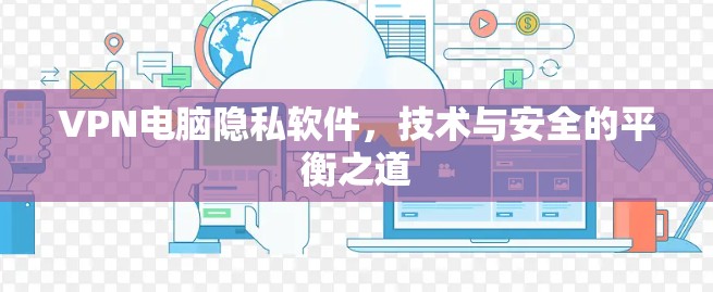 VPN电脑隐私软件,技术与安全的平衡之道