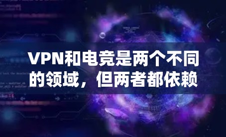 VPN和电竞是两个不同的领域，但两者都依赖于网络安全和数据传输的安全性。以下是一些适合电竞爱好者使用的 VPN 工具
