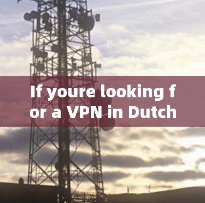 If youre looking for a VPN in Dutch,there are several options available,such as: