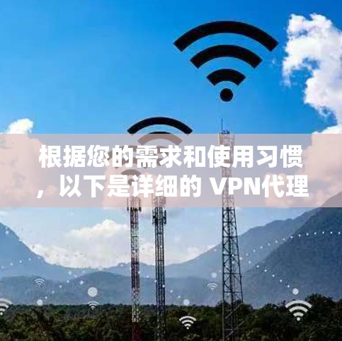 根据您的需求和使用习惯,以下是详细的 VPN代理软件推荐