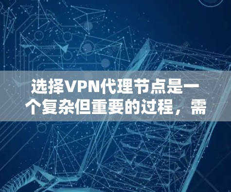 选择VPN代理节点是一个复杂但重要的过程,需要综合考虑多个因素。以下是对选择VPN代理节点的详细分析和推荐