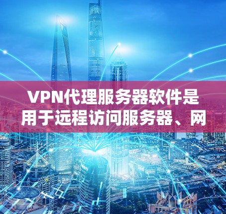 VPN代理服务器软件是用于远程访问服务器、网络、或者设备的软件，可以作为VPN代理、虚拟服务器、网络代理等功能的工具。以下是几种常见的VPN代理服务器软件推荐