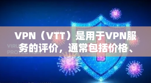 VPN(VTT)是用于VPN服务的评价,通常包括价格、安全性、性能、兼容性、隐私保护等方面。以下是一些常见的VPN测评结果,供参考