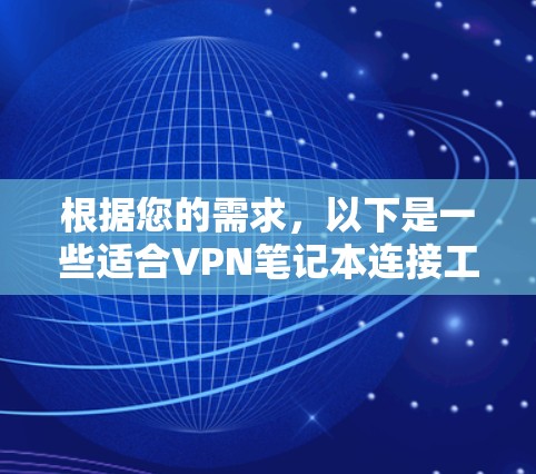根据您的需求，以下是一些适合VPN笔记本连接工具的推荐，帮助您轻松连接多端VPN