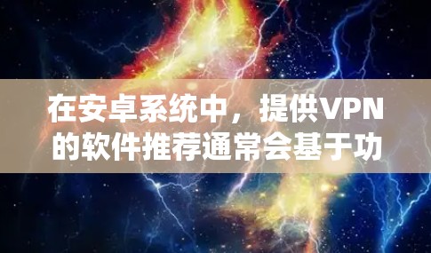 在安卓系统中,提供VPN的软件推荐通常会基于功能、安全性以及用户的使用习惯来选择。以下是一些常见的推荐,涵盖了对冲和非对冲两种主要需求