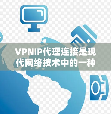 VPNIP代理连接是现代网络技术中的一种高级VPN功能,主要通过加密技术将用户的数据从用户设备传输到目标服务器,同时通过IP代理物理连接,以减少延迟。以下是关于VPNIP代理连接的详细分析